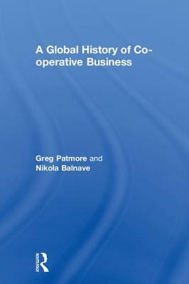 A Global History of Co-operative Business by Nikola Balnave, Greg Patmore