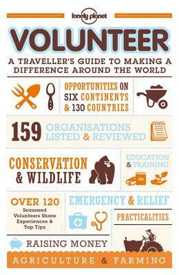 Volunteer: A Traveller's Guide to Making a Difference Around the World by Lonely Planet