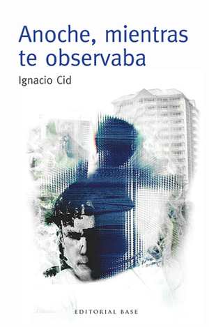 Anoche, mientras te observaba by Ignacio Cid Hermoso