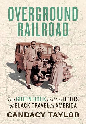 Overground Railroad: The Green Book and the Roots of Black Travel in America by Candacy A. Taylor, Candacy A. Taylor