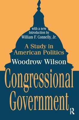 Congressional Government: A Study in American Politics by Woodrow Wilson