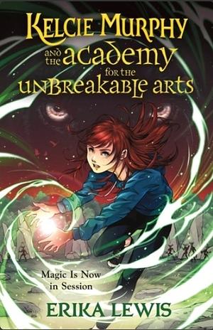 Kelcie Murphy and the Academy for the Unbreakable Arts by Erika Lewis