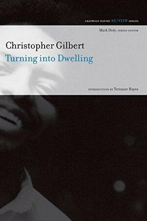 Turning into Dwelling: Poems by Christopher Gilbert, Terrance Hayes