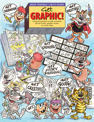 Get Graphic!: Using Storyboards to Write and Draw Picture Books, Graphic Novels, or Comic Strips by Emily Hearn, Mark Thurman