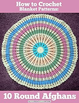 How to Crochet Blanket Patterns: 10 Round Afghans by Prime Publishing