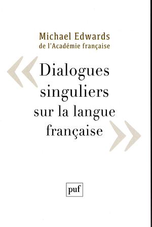 Dialogues singuliers sur la langue française by Michael Edwards