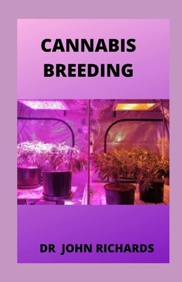 Cannabis Breeding: Basic to Advanced Marijuana Propagation by John Richards