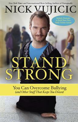 Stand Strong: You Can Overcome Bullying (and Other Stuff That Keeps You Down) by Nick Vujicic