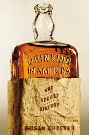 Drinking in America: Our Secret History by Susan Cheever