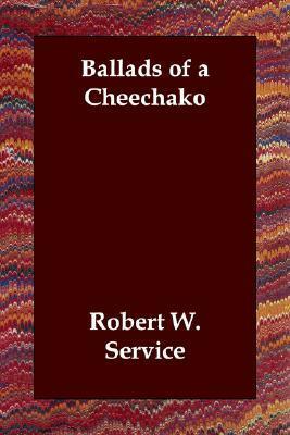 Ballads of a Cheechako by Robert W. Service