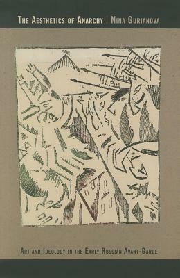 The Aesthetics of Anarchy: Art and Ideology in the Early Russian Avant-Garde by Nina Gurianova