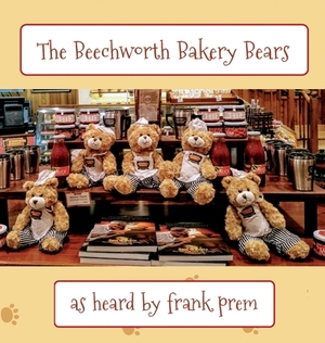 The Beechworth Bakery Bears: as overheard by . . . by Frank Prem