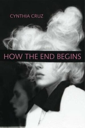 How the End Begins by Cynthia Cruz