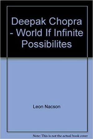 Deepak Chopra: World Of Infinite Possibilities by Leon Nacson