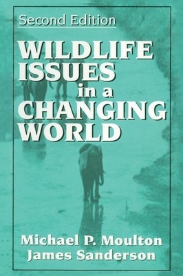 Wildlife Issues in a Changing World by Michael Moulton, James Sanderson