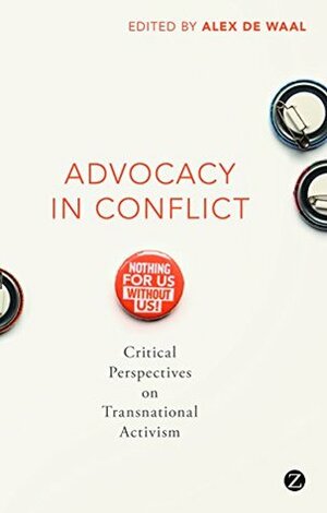 Advocacy in Conflict: Critical Perspectives on Transnational Activism by Alex de Waal