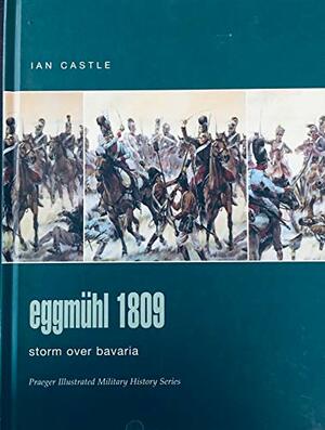 Eggmühl 1809: Storm Over Bavaria by Ian Castle