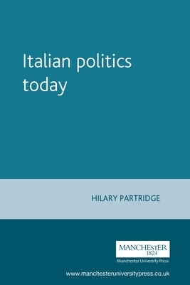 Italian Politics Today by Hilary Partridge