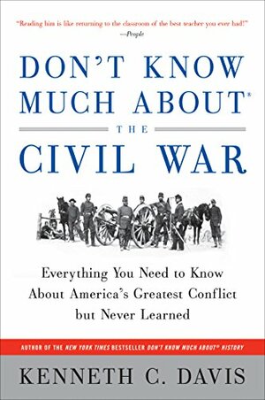 Don't Know Much About the Civil War: Everything You Need to Know About America's Greatest Conflict but Never Learned by Kenneth C. Davis