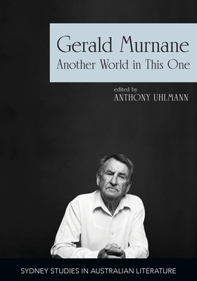 Gerald Murnane: Another World in This One by Anthony Uhlmann