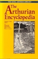 The Arthurian Encyclopedia by Raymond H. Thompson, Norris J. Lacy, Sandra Ness Ihle, Marianne E. Kalinke, Geoffrey Ashe