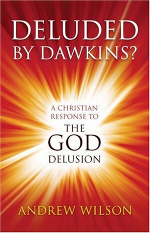 Deluded by Dawkins? A Christian Response to The God Delusion by Andrew Wilson