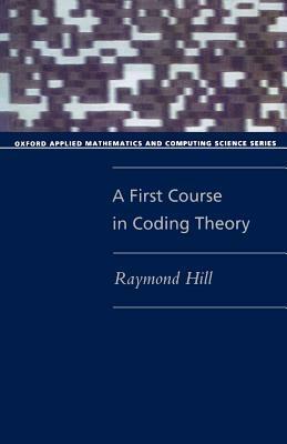 A First Course in Coding Theory (Paperback) by Raymond Hill