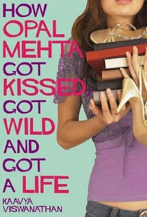 How Opal Mehta Got Kissed, Got Wild, and Got a Life by Kaavya Viswanathan