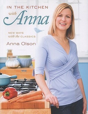 In the Kitchen with Anna: New Ways with the Classics by Anna Olson