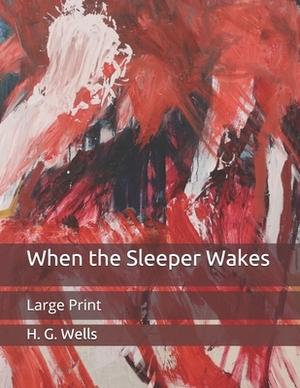 When the Sleeper Wakes: Large Print by H.G. Wells