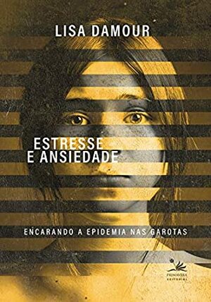 Estresse e ansiedade: Encarando a epidemia nas garotas by Lisa Damour, Mabi Costa