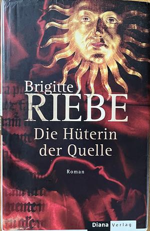 Die Hüterin der Quelle by Brigitte Riebe