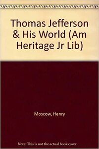 Thomas Jefferson & His World by Henry Moscow