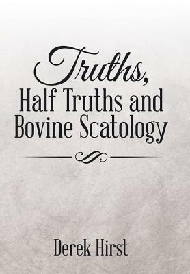 Truths, Half Truths and Bovine Scatology by Derek Hirst