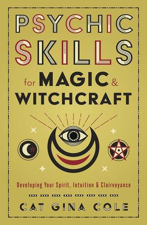 Psychic Skills for Magic and Witchcraft: Developing Your Spirit, Intuition and Clairvoyance by Cat Gina Cole