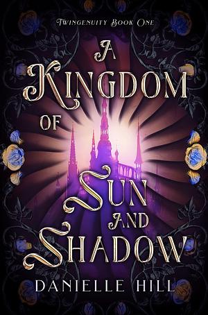 A Kingdom of Sun and Shadow by Danielle M. Hill