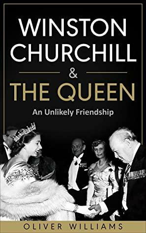 Winston Churchill & The Queen: An Unlikely Friendship by Oliver Williams