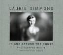 In and Around the House: Photographs, 1976-1978 by Laurie Simmons, Carol Squiers