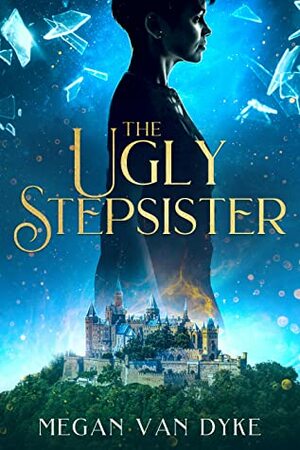 The Ugly Stepsister by Megan Van Dyke