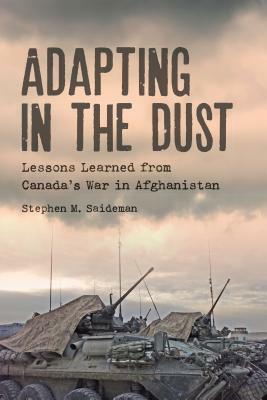 Adapting in the Dust: Lessons Learned from Canada's War in Afghanistan by Stephen M. Saideman