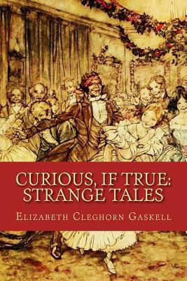 Curious, If True: Strange Tales by Elizabeth Gaskell