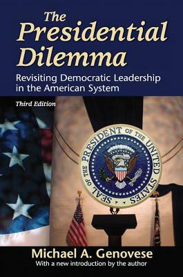 The Presidential Dilemma: Revisiting Democratic Leadership in the American System by Michael A. Genovese