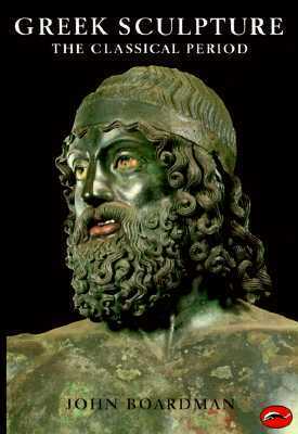 Greek Sculpture: The Classical Period: A Handbook by John Boardman