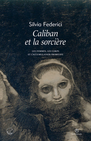 Caliban et la Sorcière. Femmes, corps et accumulation primitive by Silvia Federici, Julien Guazzini, Senonevero