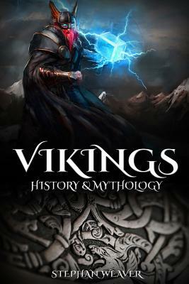 Vikings: History & Mythology (Norse Mythology, Norse Gods, Norse Myths, Viking History) by Stephan Weaver