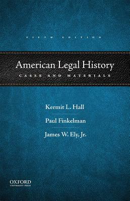 American Legal History: Cases and Materials by Kermit L. Hall, James W. Ely Jr., Paul Finkelman