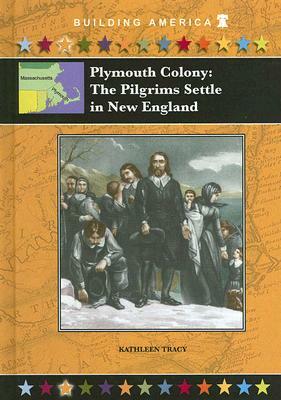 Plymouth Colony: The Pilgrims Settle in New England by Kathleen Tracy