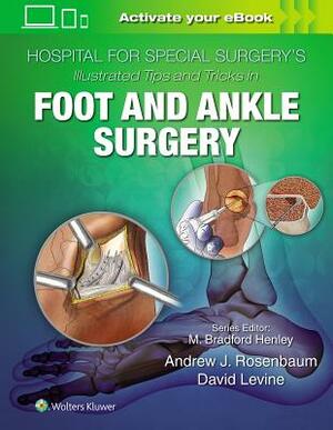 Hospital for Special Surgery's Illustrated Tips and Tricks in Foot and Ankle Surgery by David Levine