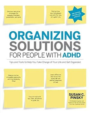 Organizing Solutions for People with ADHD, 2nd Edition-Revised and Updated: Tips and Tools to Help You Take Charge of Your Life and Get Organized by Susan C. Pinsky