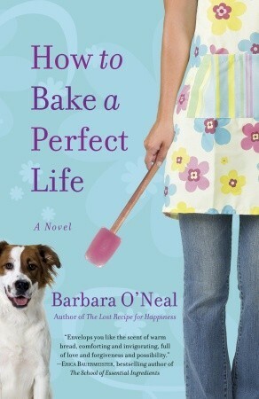 How To Bake A Perfect Life by Barbara O'Neal